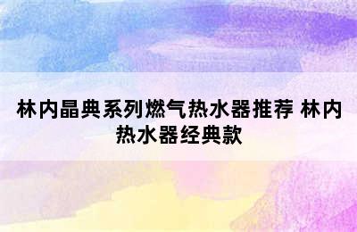 林内晶典系列燃气热水器推荐 林内热水器经典款